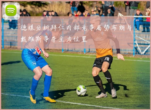 德媒分析拜仁内部竞争局势布朗与戴维斯争夺主力位置