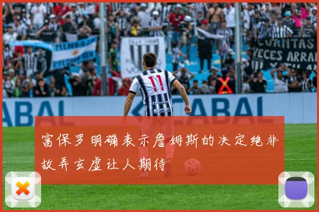 富保罗明确表示詹姆斯的决定绝非故弄玄虚让人期待